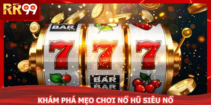 Khám phá mẹo chơi nổ hũ siêu nổ