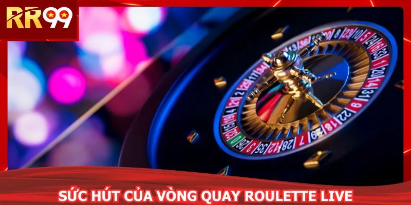 Sức hút của vòng quay Roulette Live