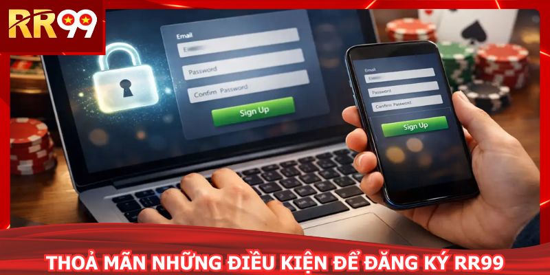 Thoả mãn những điều kiện để đăng ký RR99