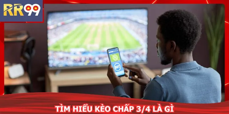 Tìm hiểu kèo chấp 3/4 là gì